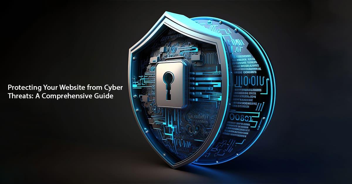 Protecting Your Website From Cyber Threats: A Comprehensive Guide