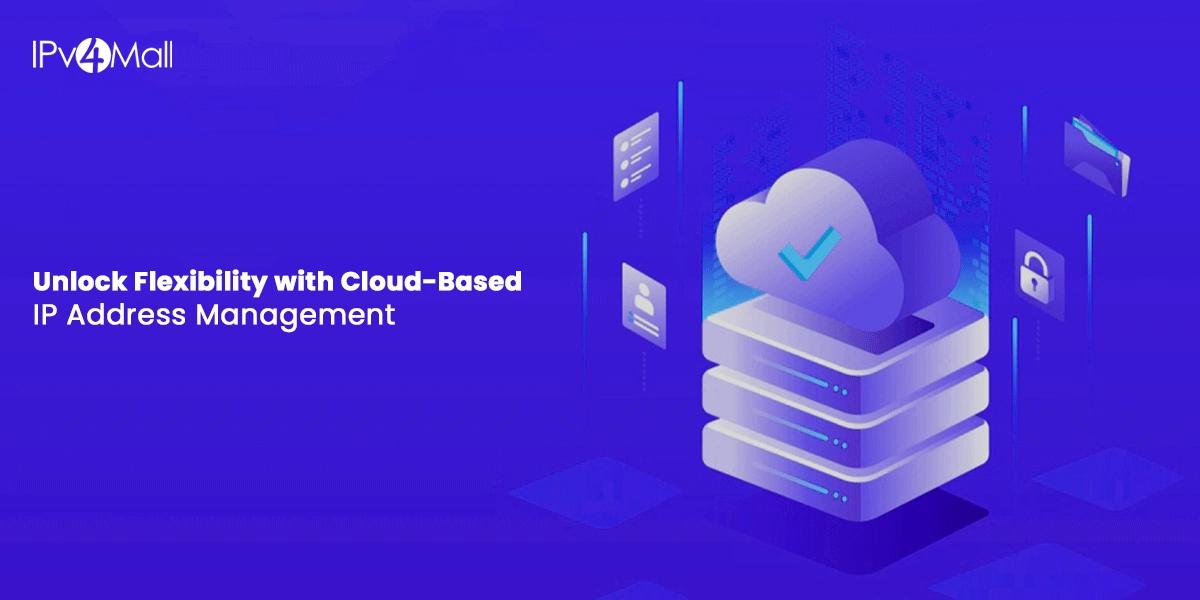 Unlock Flexibility With Cloud-Based IP Address Management