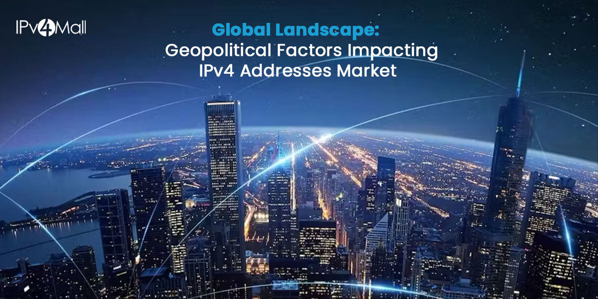 Global Landscape: Geopolitical Factors Impacting IPv4 Addresses Market